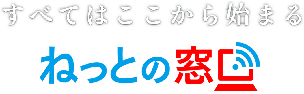 すべてはここから始まる_ねっとの窓口